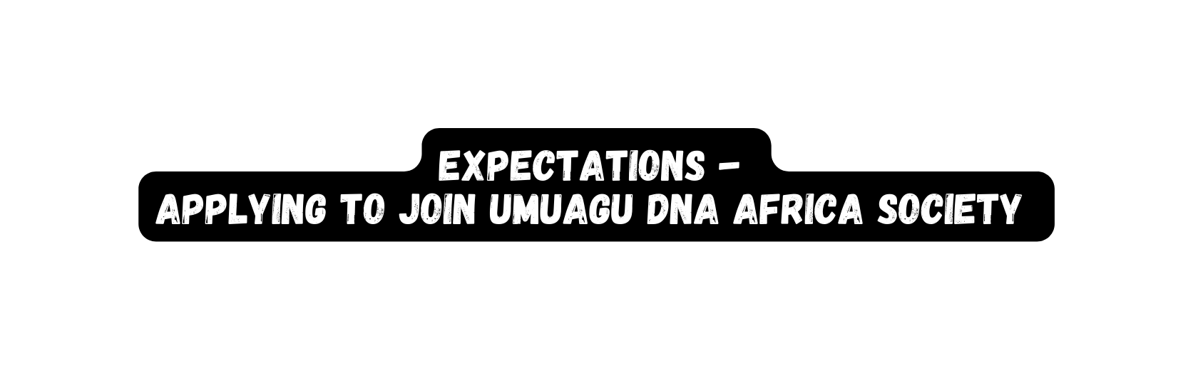 expectations Applying to Join UmuAgu DNA Africa Society