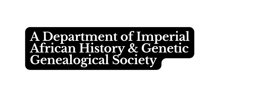 A Department of Imperial African History Genetic Genealogical Society